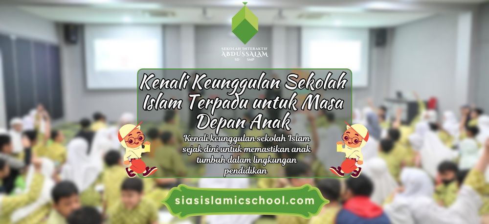Kenali Keunggulan Sekolah Islam Terpadu untuk Masa Depan Anak
